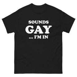 SOUNDS GAY ...I'M IN T-Shirt